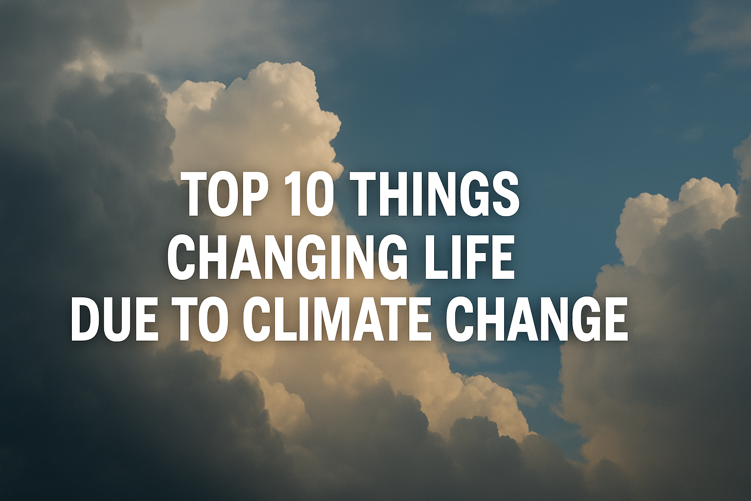 Top 10 Things Changing Life Due to Climate Change