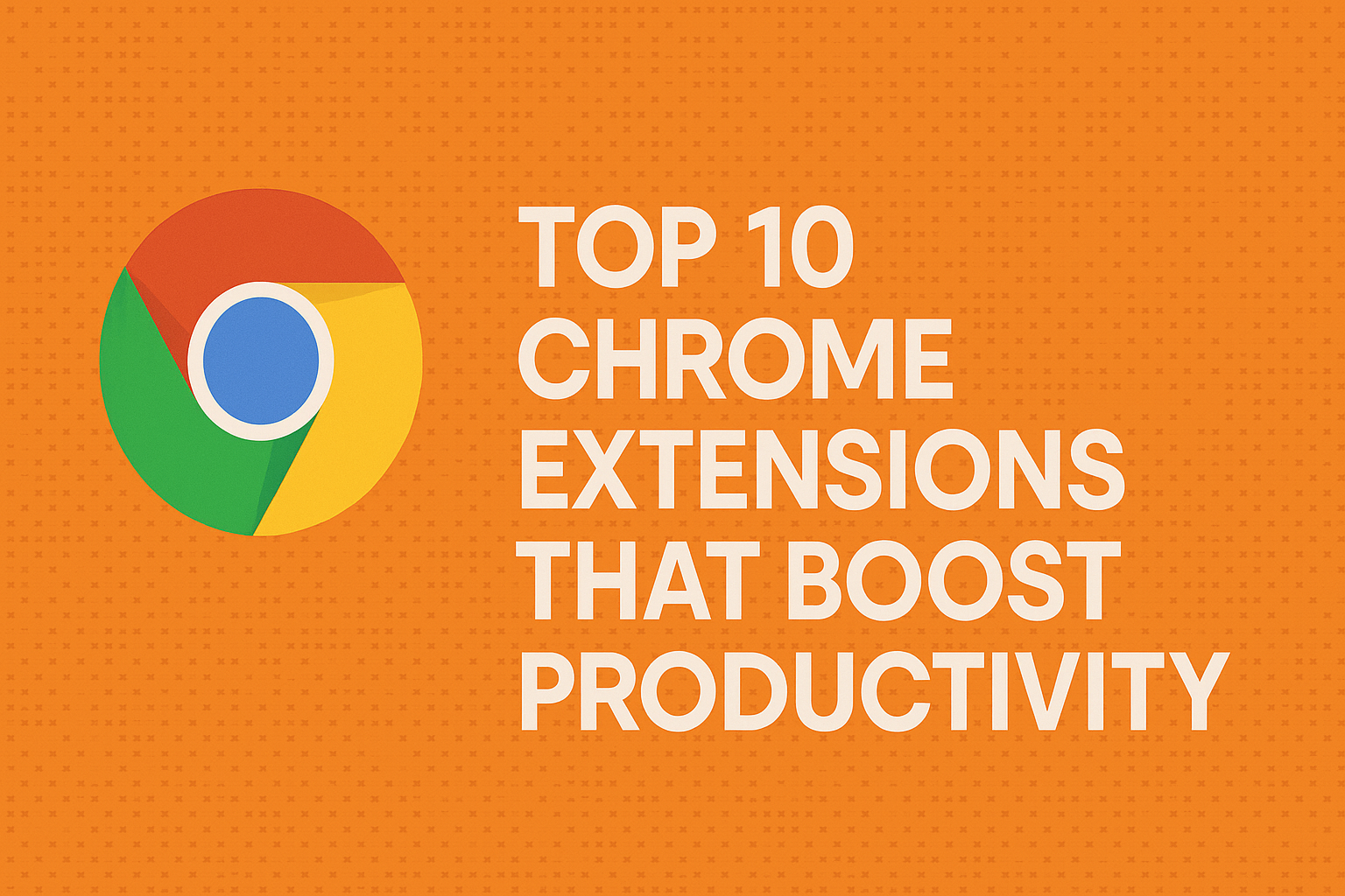 Top 10 Chrome Extensions That Boost Productivity