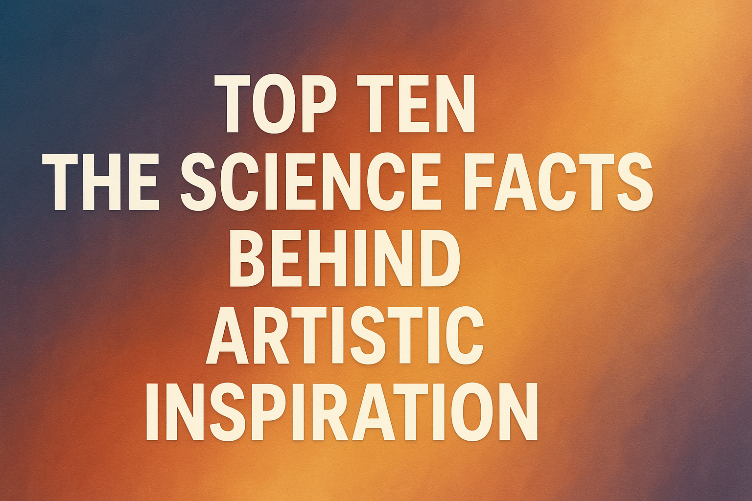 Top 10 Science Facts Behind Artistic Inspiration
