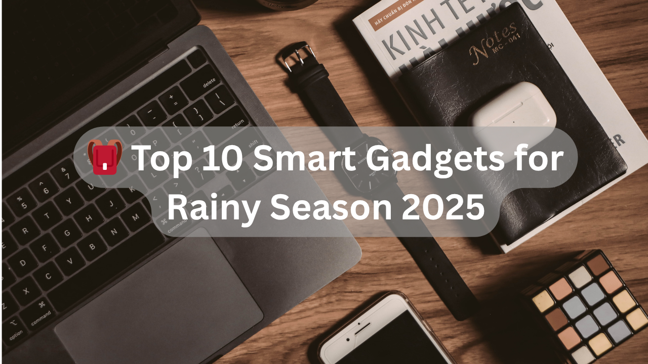 🎒 Top 10 Smart Gadgets for Rainy Season 2025