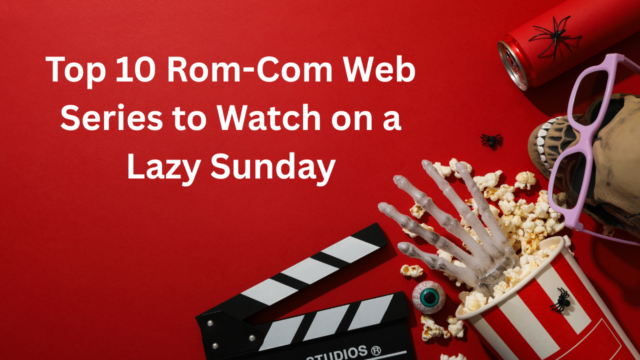 Top 10 Rom-Com Web Series to Watch on a Lazy Sunday
