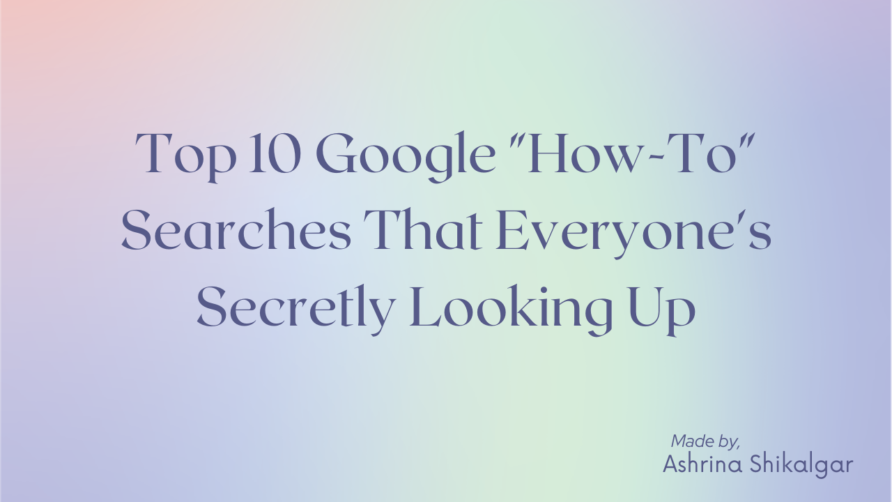 Top 10 Google “How-To” Searches That Everyone’s Secretly Looking Up